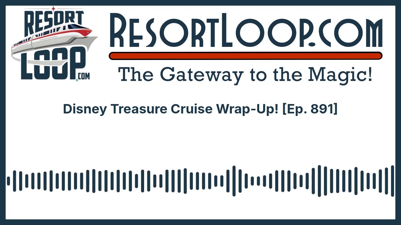 Disney Treasure Cruise Wrap-Up! [Ep. 891]