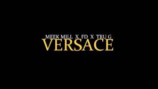 Meek Mill - Versace (Freestyle) Ft FD &amp; Tru G