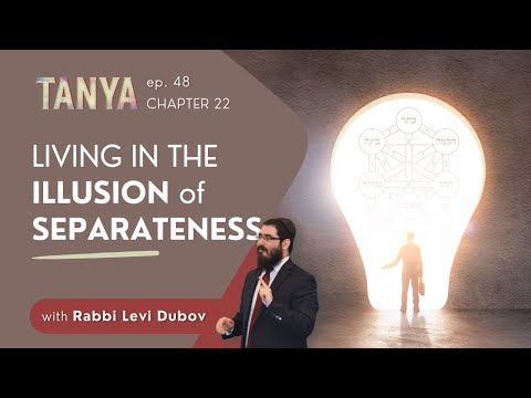 Tanya Ch. 22: Living in the Illusion of Separateness