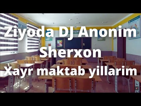 Ziyoda DJ Anonim & Sherxon  - Xayr maktab yillarim +Qo'shiq matni
