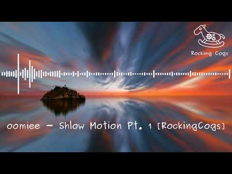 oomiee - Shlow Motion Pt. 1 [Rocking Cogs]