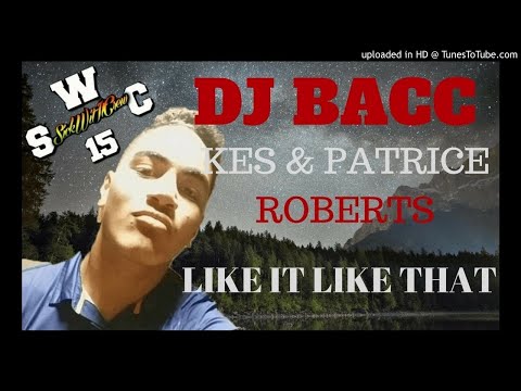 DJ BACC - KES & PATRICE ROBERTS (LIKE IT LIKE THAT) REMIX