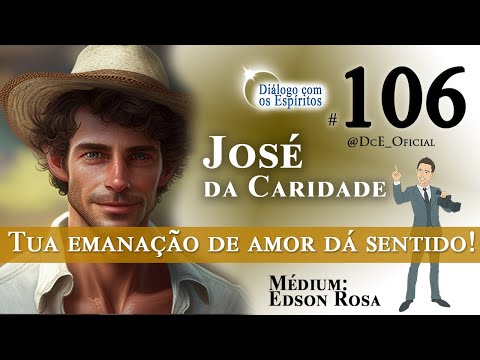 DcE 106 - Entidade José da Caridade - Tua emanacão de amor DÁ o SENTIDO! - Médium Edson Rosa