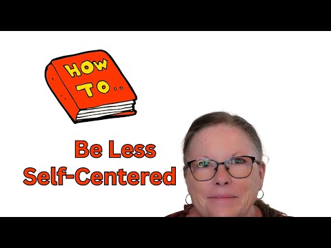 How to Be Less Self-Centered | How to Be Less Self-Absorbed