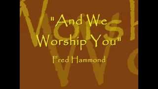 And We Worship You - Fred Hammond