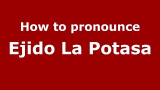 How to pronounce Ejido La Potasa