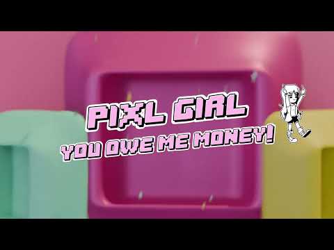 Pixl Girl - YOU OWE ME MONEY! (Official Lyric Video)