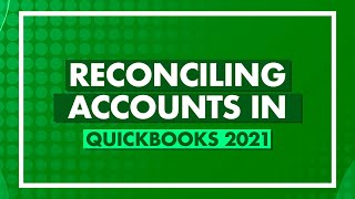 Reconciling Accounts in QuickBooks 2021
