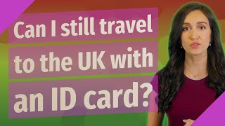 Can I still travel to the UK with an ID card?