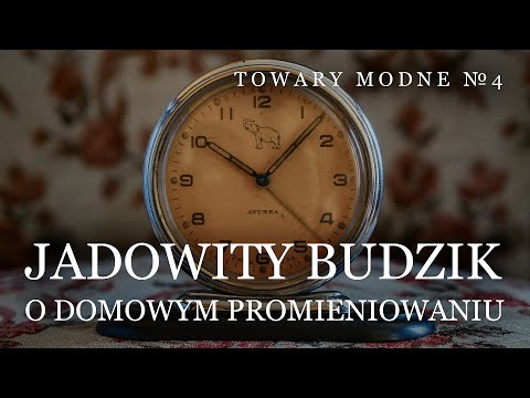 Jadowity budzik, czyli promieniowanie dla każdego [TOWARY MODNE 4]