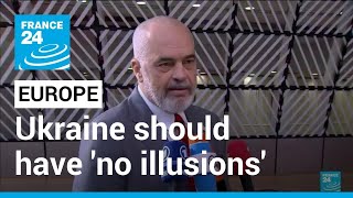 Albania PM says Ukraine should have 'no illusions' about EU candidacy • FRANCE 24 English