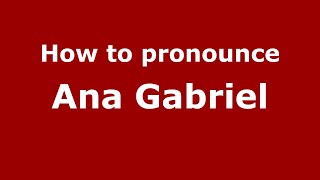 How to pronounce Ana Gabriel
