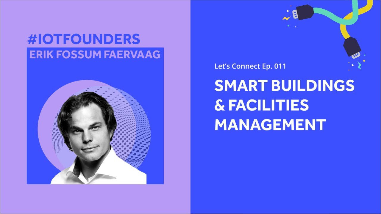 Smart Buildings & Facilities Management | Let's Connect E011 | Disruptive Technologies Erik Faervaag
