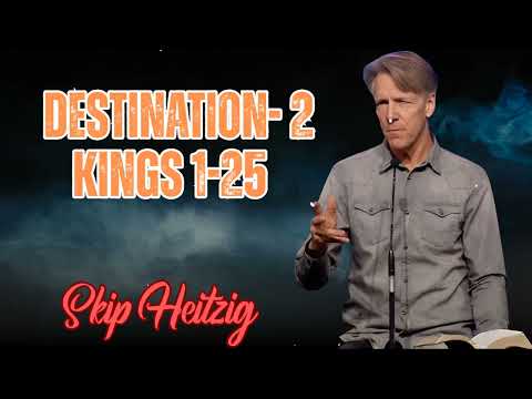 Skip Heitzig Podcast_ Destination- 2 Kings 1-25