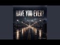 Have You Ever