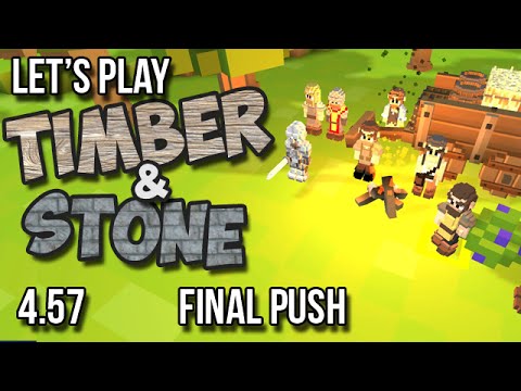 4.57 - Timber and Stone Let's Play - FINAL PUSH!