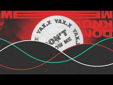 YAX.X - Don't Know Me