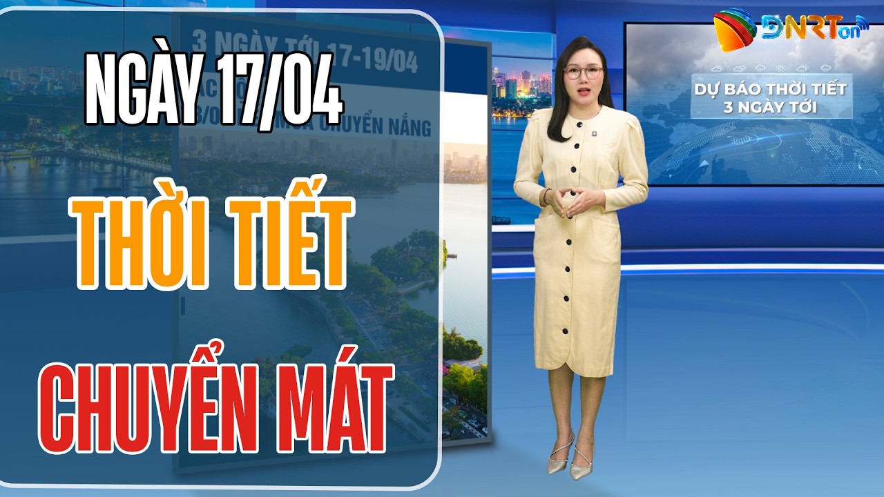 Dự báo thời tiết 17-19/04 | Bắc Bộ và Bắc Trung Bộ đón mưa dông diện rộng, trời chuyển mát mẻ