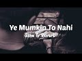 Ye Mumkin To Nahi LOFI Sahir Ali Bagga ROCKS SLOW RESERVED