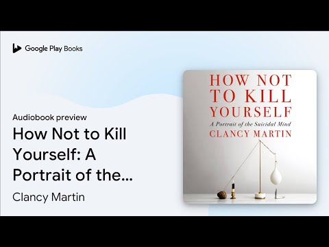 How Not to Kill Yourself: A Portrait of the… by Clancy Martin · Audiobook preview
