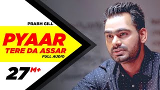 Pyaar Tere Da Assar  Full Audio Song  Prabh Gill  