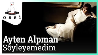 Ayten Alpman / Söyleyemedim