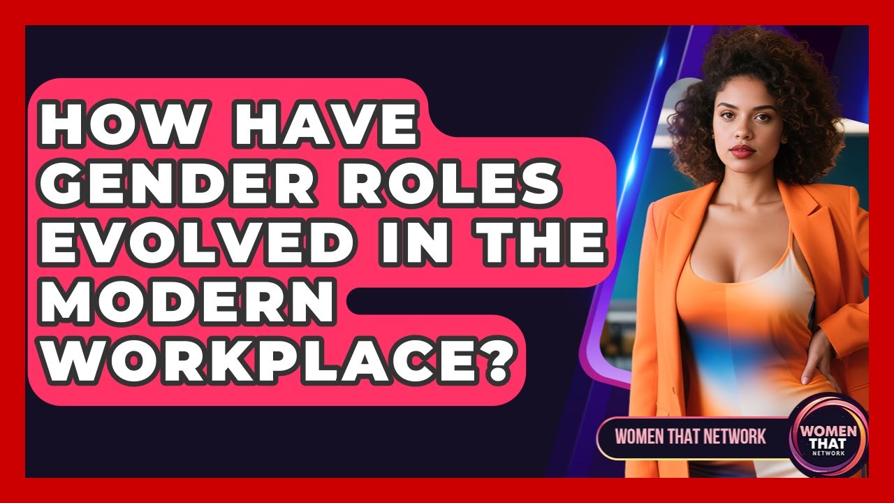 How Have Gender Roles Evolved In The Modern Workplace? - Women That Network