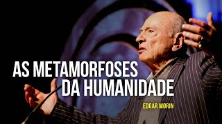 Edgar Morin e as metamorfoses da humanidade