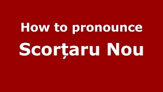 How to pronounce Scorțaru Nou
