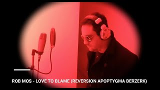 LOVE TO BLAME (REVERSION APOPTYGMA BERZERK)