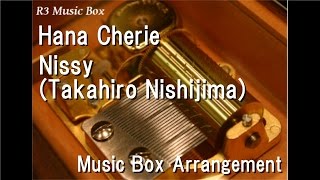 Hana Cherie/Nissy(Takahiro Nishijima) [Music Box]