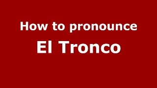 How to pronounce El Tronco