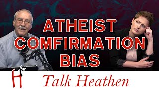 Atheist's Aren't Honest About Their Confirmation Bias | Jacob-CA | Talk Heathen 04.43