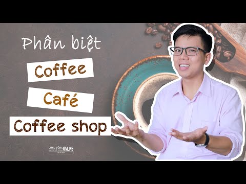 Phân biệt COFFEE - CAFÉ - COFFEE SHOP trong tiếng Anh