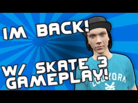 I'm Back! (w/Skate 3 Gameplay!)