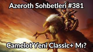 Azeroth Sohbetleri #381 - WoW Classic+ Camelot Kod Adı ile mi Geliyor?