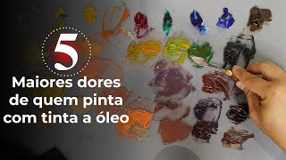 Quais são e como resolver as 5 maiores dores de quem pinta telas com tinta a óleo.
