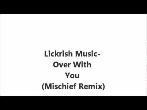 Lickerish Music- Over With You (Mischief Remix)