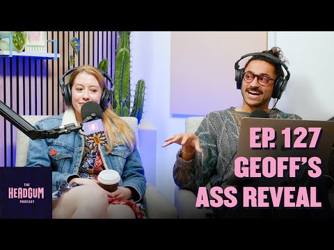 Geoff's Ass Reveal - The Headgum Podcast - 127