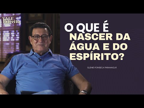 O QUE É NASCER DA ÁGUA E DO ESPÍRITO? | Glenio Fonseca Paranaguá | Vale Estreito