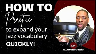 How to practice to expand your jazz vocabulary quickly!