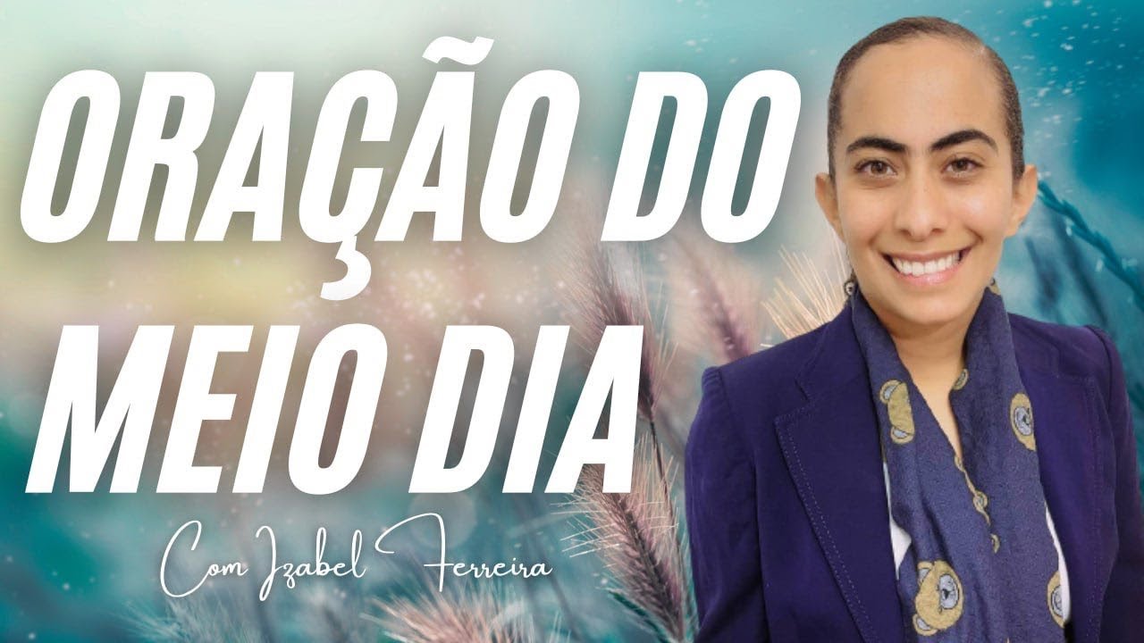 13/10/2024 - ORAÇÃO DO MEIO DIA IZABEL FERREIRA