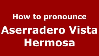 How to pronounce Aserradero Vista Hermosa