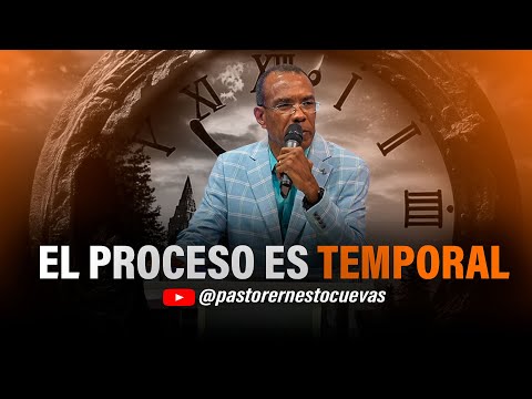 EL PROCESO ES TEMPORAL | PASTOR ERNESTO CUEVAS