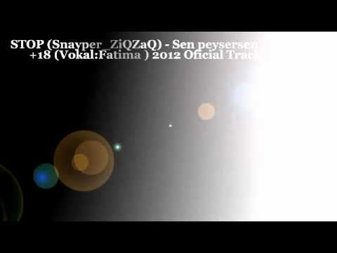 STOP(Snayper ZiQZaQ)-Sen peysersen +18 (Vokal:Fatima) "Oficial Track 2o12 Azeri RaP"