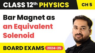Bar Magnet as an Equivalent Solenoid - Magnetism and Matter | Class 12 Physics Chapter 5 (2023-24)
