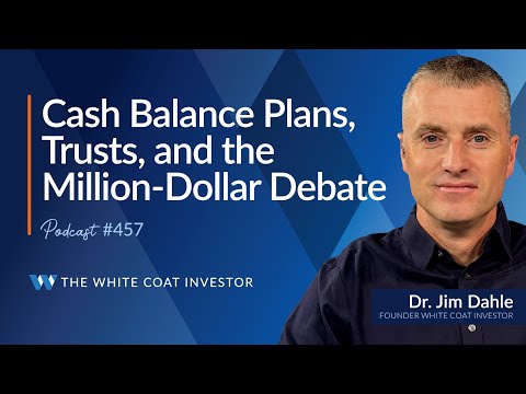 Cash Balance Plans, Trusts, and the Million-Dollar Debate - WCI Podcast #457 #whitecoatinvestor