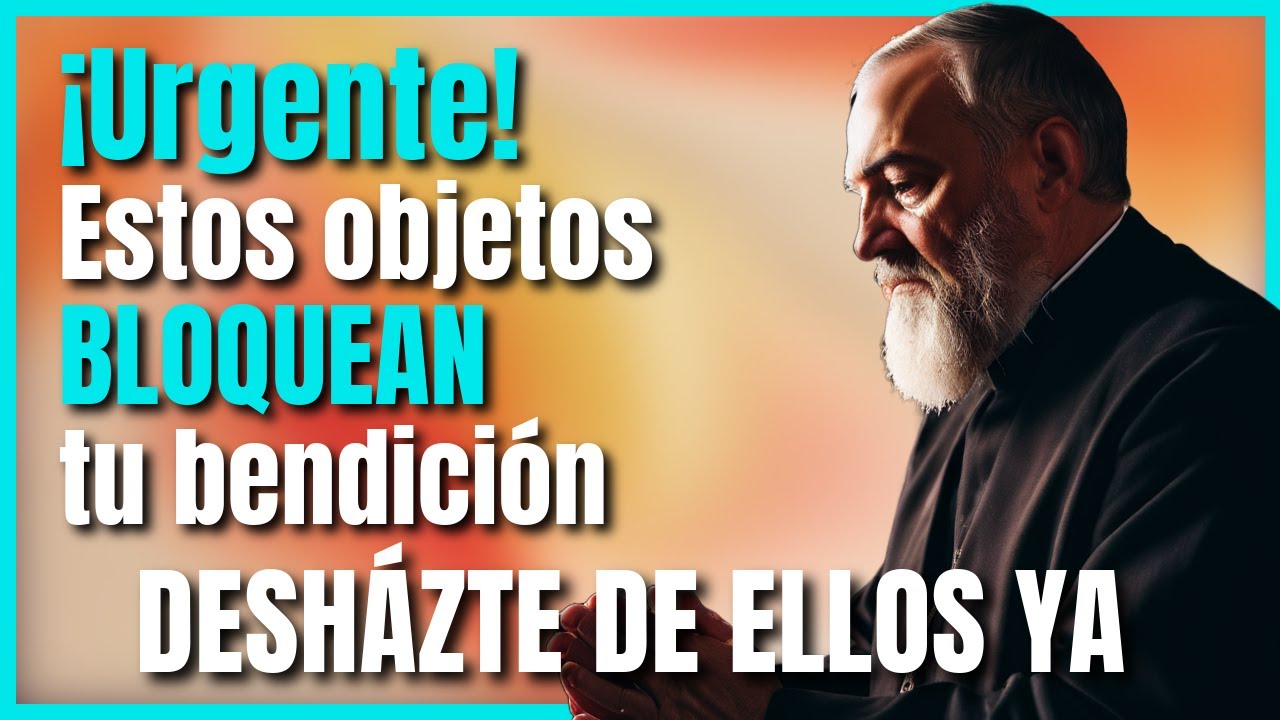 PADRE PÍO: ¡Urgente! Estos Objetos están BLOQUEANDO tus Bendiciones, Deshazte de Ellos Ya