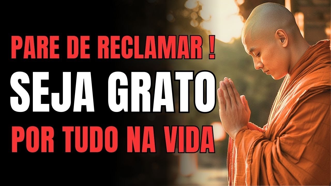 PARE DE RECLAMAR E SEJA GRATO | 7 Lições Budistas Para Ter Mais Gratidão Na Vida