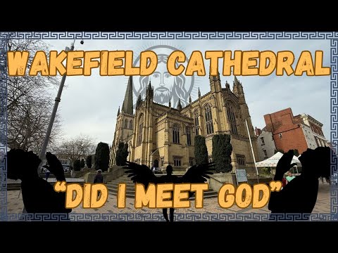 Wakefield Cathedral: Did I Meet God: A 4K Grand Tour